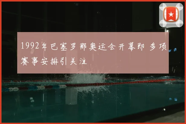 1992年巴塞罗那奥运会开幕即 多项赛事安排引关注