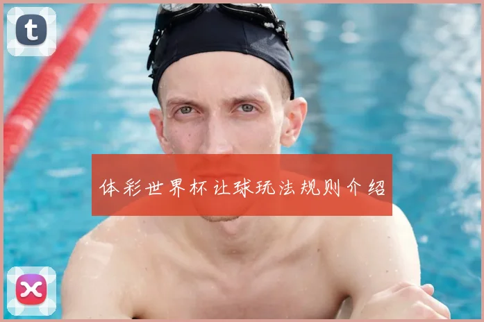 体彩世界杯让球玩法规则介绍
