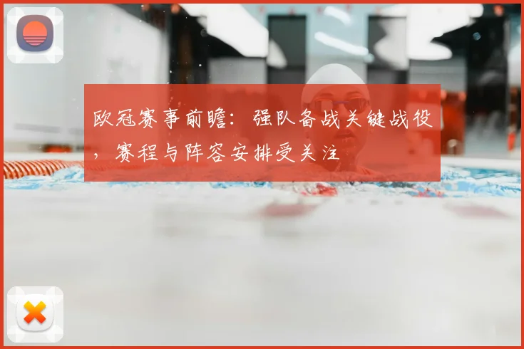 欧冠赛事前瞻:强队备战关键战役,赛程与阵容安排受关注